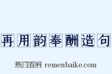 再用韵奉酬造句是什么意思的图片